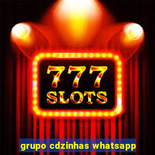 grupo cdzinhas whatsapp